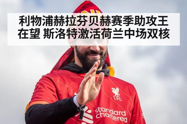 利物浦赫拉芬贝赫赛季助攻王在望 斯洛特激活荷兰中场双核