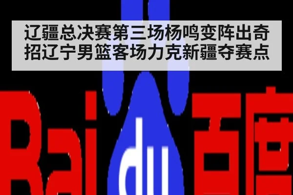 辽疆总决赛第三场杨鸣变阵出奇招辽宁男篮客场力克新疆夺赛点